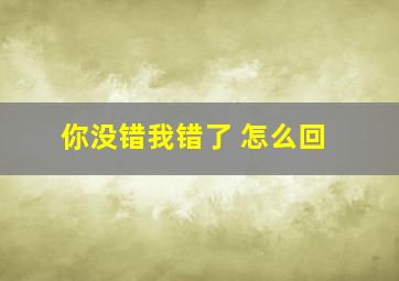 你没错我错了 怎么回